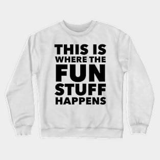 This Is Where The Fun Stuff Happens Crewneck Sweatshirt